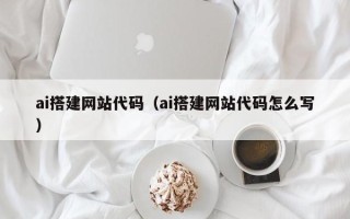 德州ai搭建网站代码（ai搭建网站代码怎么写）