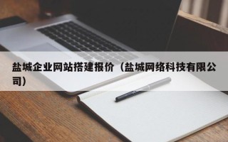德州盐城企业网站搭建报价（盐城网络科技有限公司）